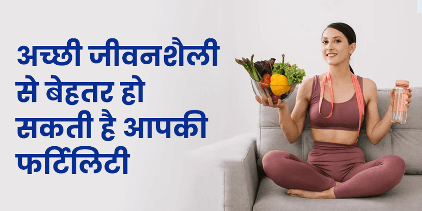 अच्छी जीवनशैली से बेहतर हो सकती है आपकी फर्टिलिटी