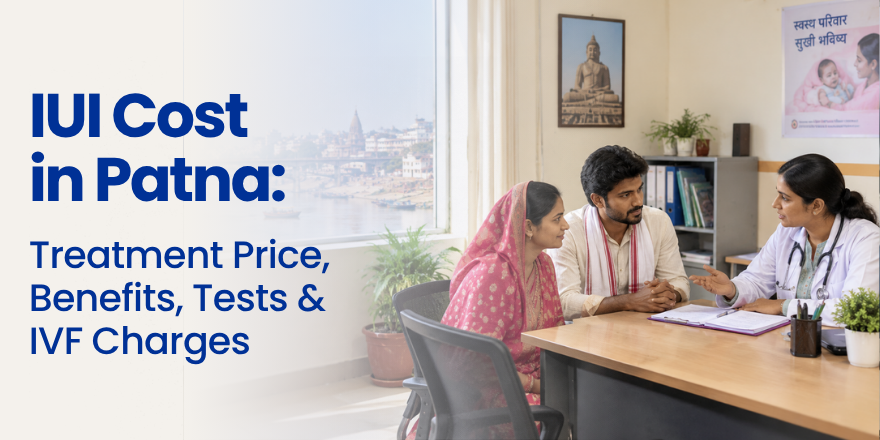 IUI Cost in Patna: Treatment Price, Benefits, Tests & IVF Charges